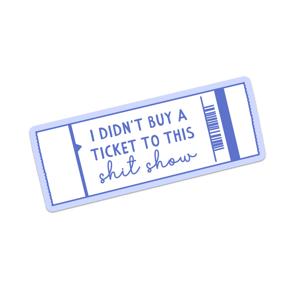 Didn't Buy A Ticket To This Shit Show | Vinyl Sticker