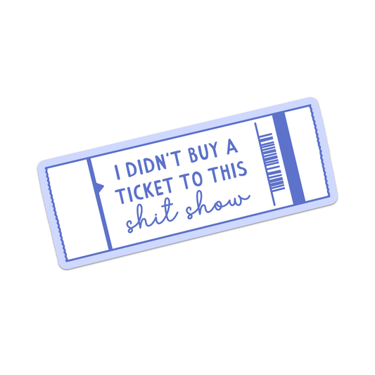 Didn't Buy A Ticket To This Shit Show | Vinyl Sticker