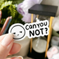 Can You Not? | Vinyl Sticker