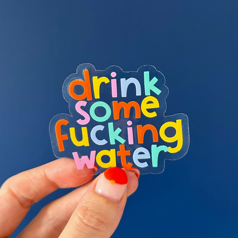 Drink Some Water | Clear Vinyl Sticker