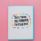 This Took Me Forever To Pick Out | Greeting Card