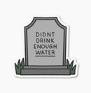 Didn't Drink Enough Water Tombstone | Vinyl Sticker