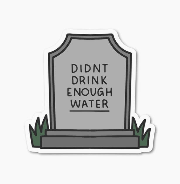 Didn't Drink Enough Water Tombstone | Vinyl Sticker