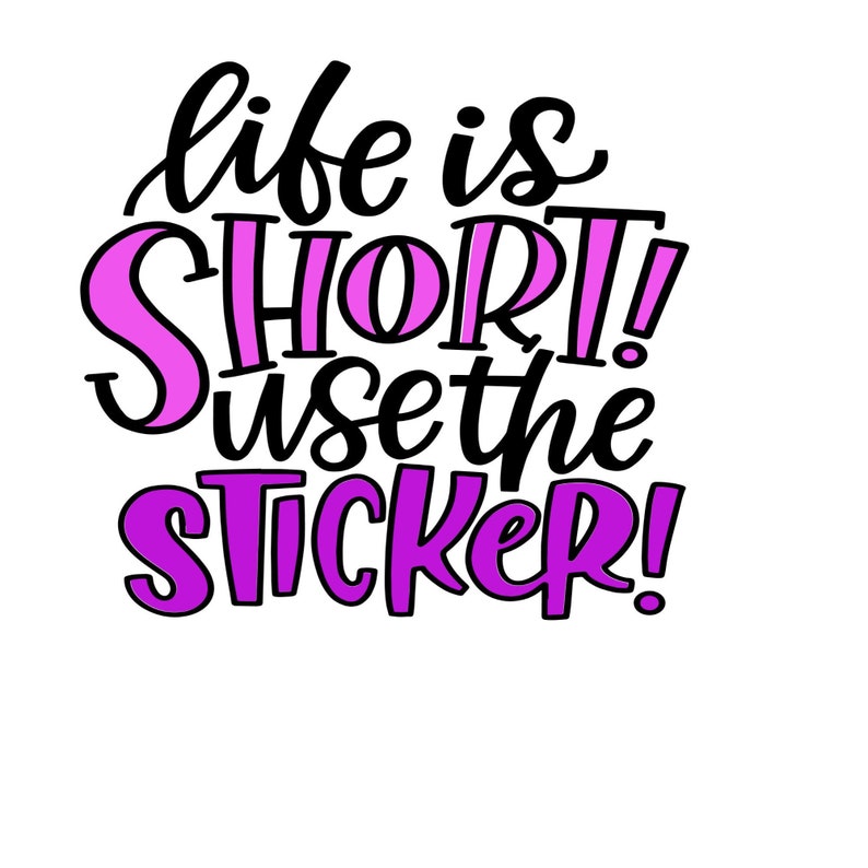 Life Is Short! Use The Sticker! | Die Cut Sticker