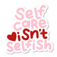 Self Care Isn't Selfish | Vinyl Sticker
