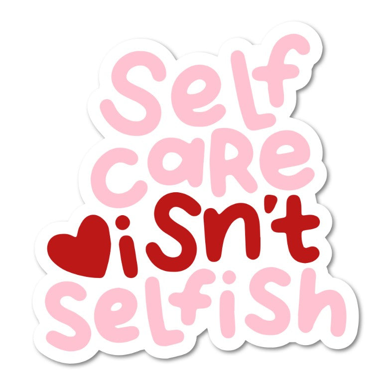 Self Care Isn't Selfish | Vinyl Sticker
